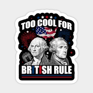 Too Cool For British Rule Washington Hamilton 4th Of July Magnet