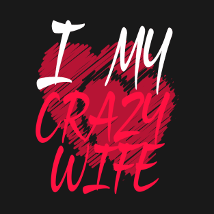 I Love My Crazy Wife T-Shirt