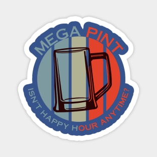 Mega Pint Isn’t Happy Hour Anytime 1 Magnet