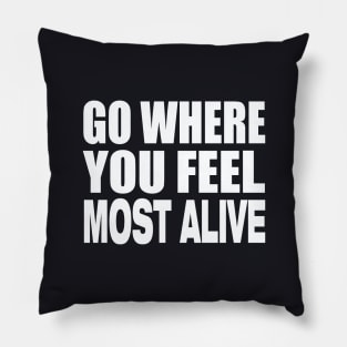 Go where you feel most alive Pillow