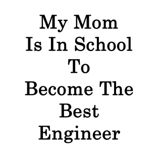 My Mom Is In School To Become The Best Engineer T-Shirt