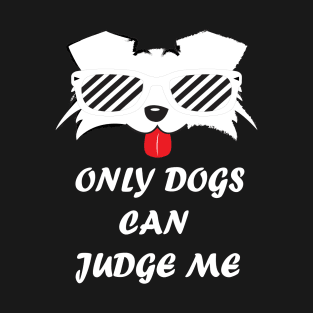 Only Dogs Can Judge Me T-Shirt