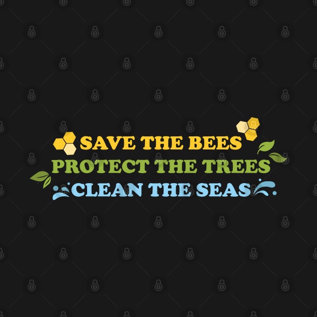 Save The Bees, Protect The Trees, Clean The Seas by ShayliKipnis