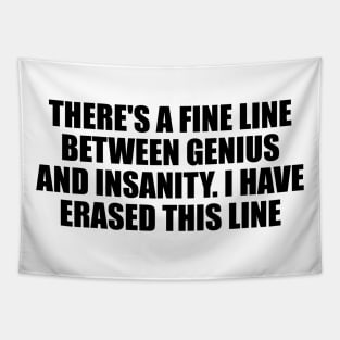 There's a fine line between genius and insanity. I have erased this line Tapestry