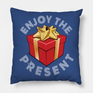 Enjoy The Present Pillow