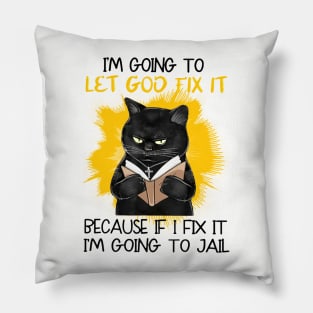 I'm Going To Let God Fix It Because If I Fix It I'm Going To Jail Pillow