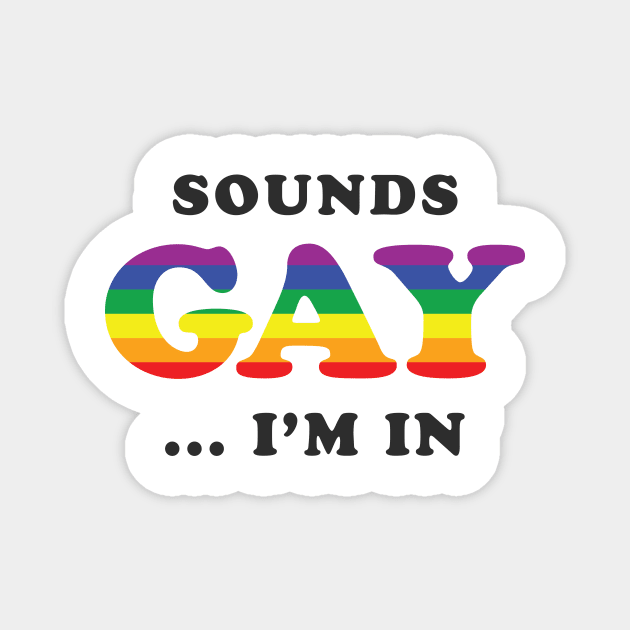 Sounds Gay I'm In Magnet by dumbshirts