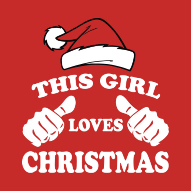 this girl loves christmas christmas t shirt teepublic this girl loves christmas