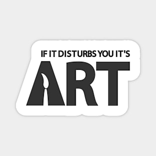 If it disturbs you it's art Magnet