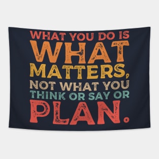 What you do is what matters, not what you think or say or plan, Inspirational words. Tapestry