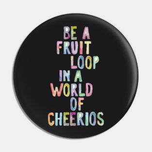 Be A Fruit Loop in a World of Cheerios Pin