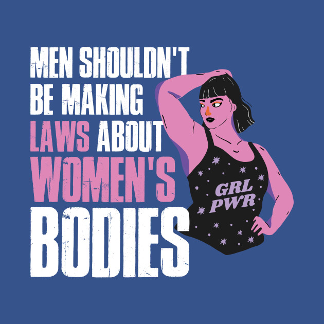 Discover Laws About Womens Bodies Funny Feminist Gift - Laws About Womens Bodies - T-Shirt