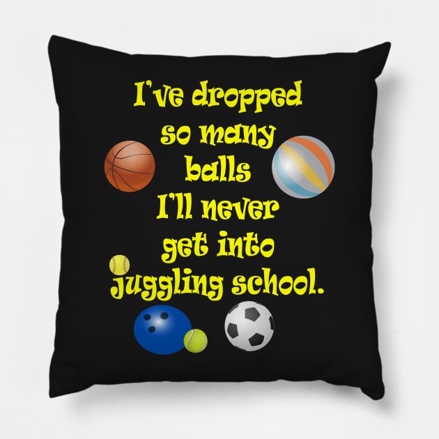 Dropped so Many Balls Never Get into Juggling School Pillow by Klssaginaw