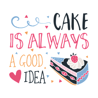 Cake is Always a Good Idea T-Shirt