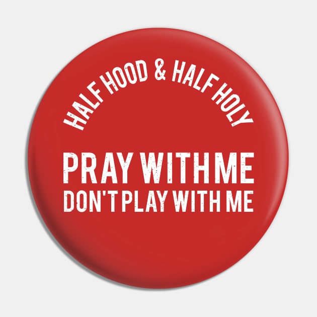 Half Hood & Holy Pray With Me Don't Play With Me Pin by Brobocop