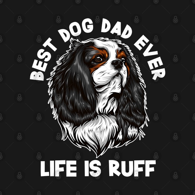 Cavalier King Charles Spaniel - Best Dog Dad Ever by Kudostees