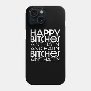 Happy Bitches Ain’t Hatin’ And Hatin’ Bitches Ain’t Happy Phone Case