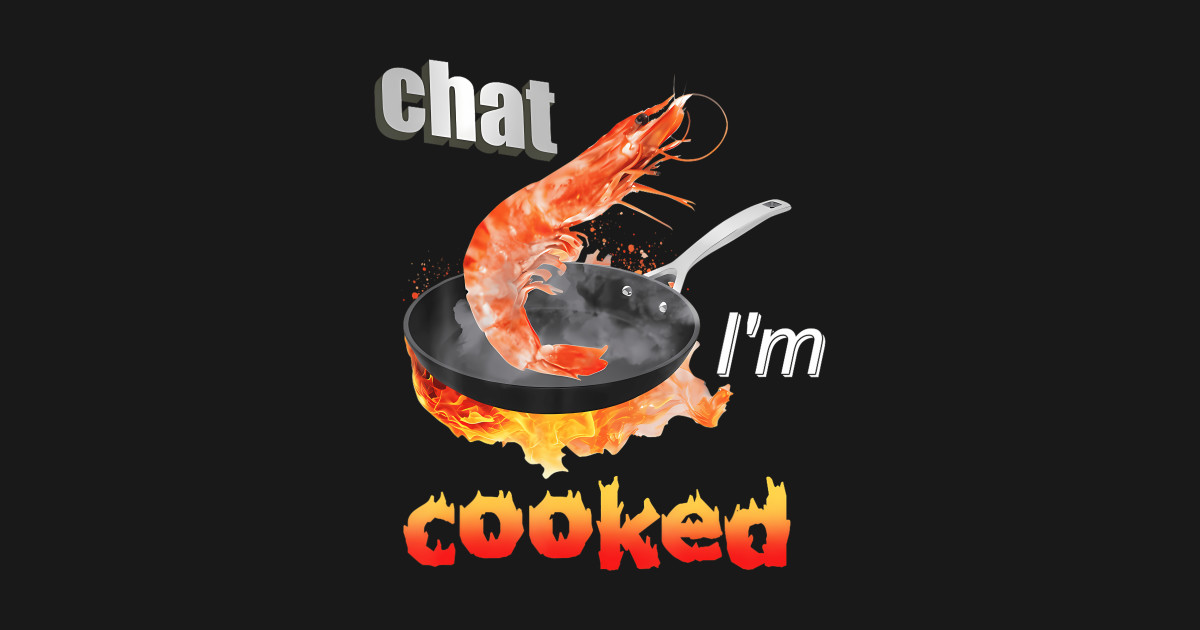 Chat I'm Cooked - Cooked Meme Graphic - T-Shirt | TeePublic