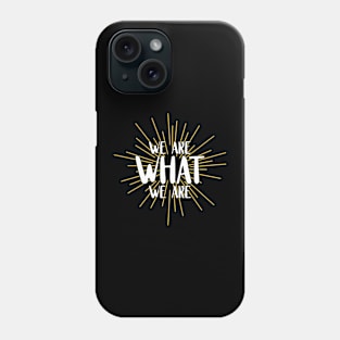 We are what we are Phone Case