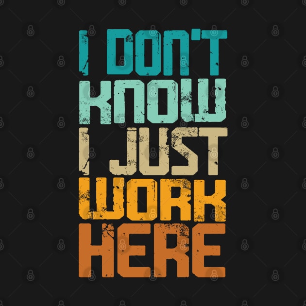 I Don't Know I Just Work Here - Sarcastic by Graphic Duster