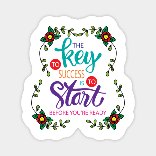 The key to success is to start before you are ready. Motivational quote. Magnet