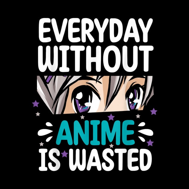 Everyday Without Anime Is Wasted by DoloresG