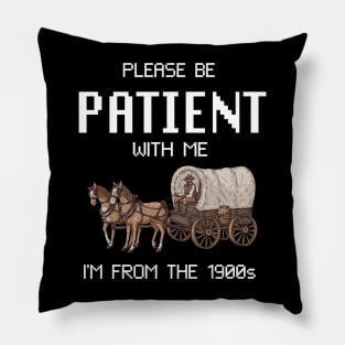 Please Be Patient With Me I'm From The 1900s Vintage Pillow