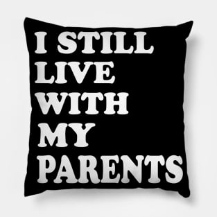 I Still Live With My Parents Pillow