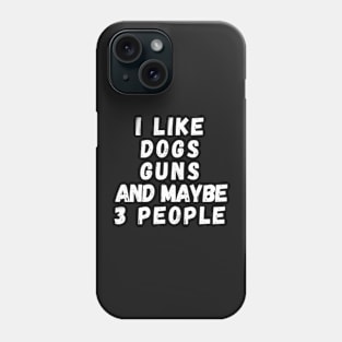 I Like Dogs Guns And Maybe 3 People Phone Case