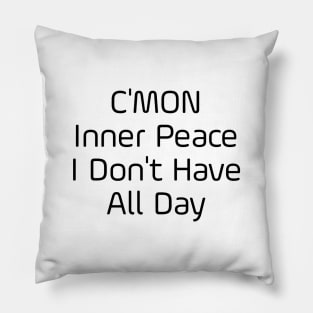 C'mon Inner Peace I Don't Have All Day Pillow