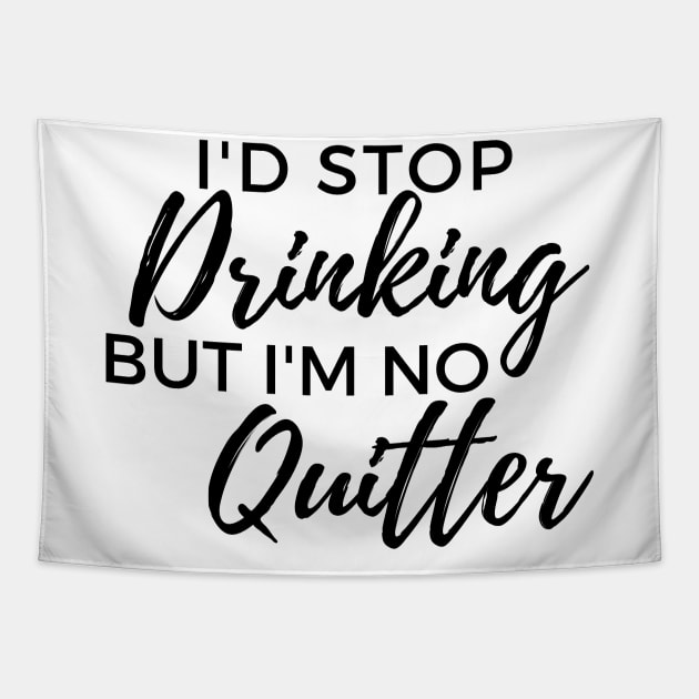 Id Stop Drinking But Im No Quitter! Funny Drinking Quote. Tapestry by That Cheeky Tee