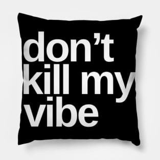 Don't Kill My Vibe. Funny Sarcastic Quote. Pillow