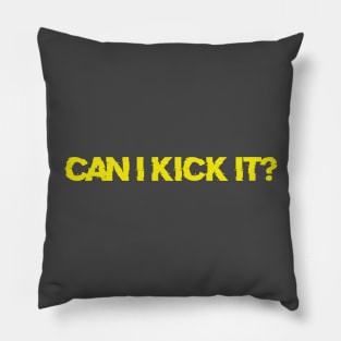 CAN I KICK IT? Pillow