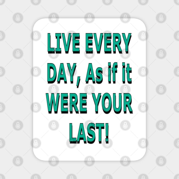 Live Every Day as if it Were Your Last! Magnet by ZerO POint GiaNt