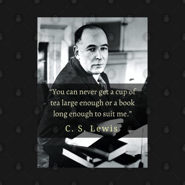 C. S. Lewis portrait and quote: You can never get a cup of tea large enough or a book long enough to suit me. by artbleed