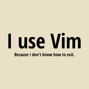 I use Vim Because I don't know how to quit Black Text Design T-Shirt