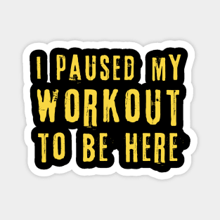 I Paused My Workout To Be Here Magnet
