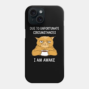 Due To Unfortunate Circumstances I Am Awake Phone Case