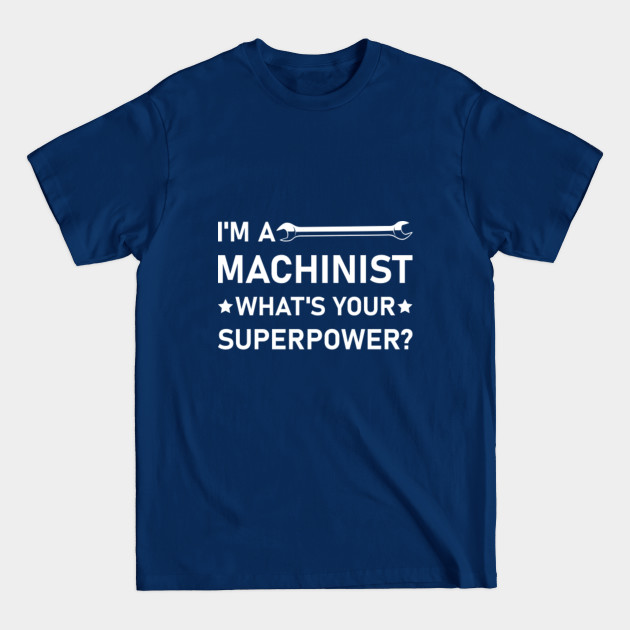 Discover I'm a machinist what's your superpower - mechanic - Cnc Machinist - T-Shirt