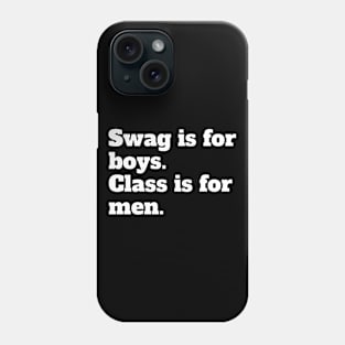 Swag is for boys. Class is for men. Phone Case