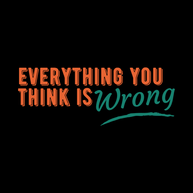 Everything You Think is Wrong by lufiassaiful