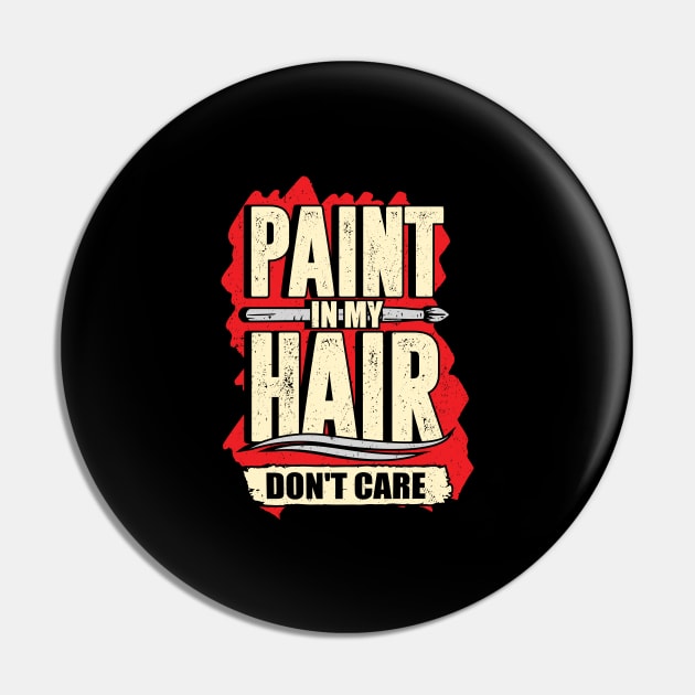 Paint In My Hair Don't Care Art Teacher Gift Pin by Dolde08