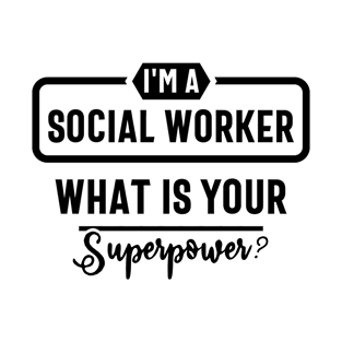 i'm a social worker what is your superpower T-Shirt