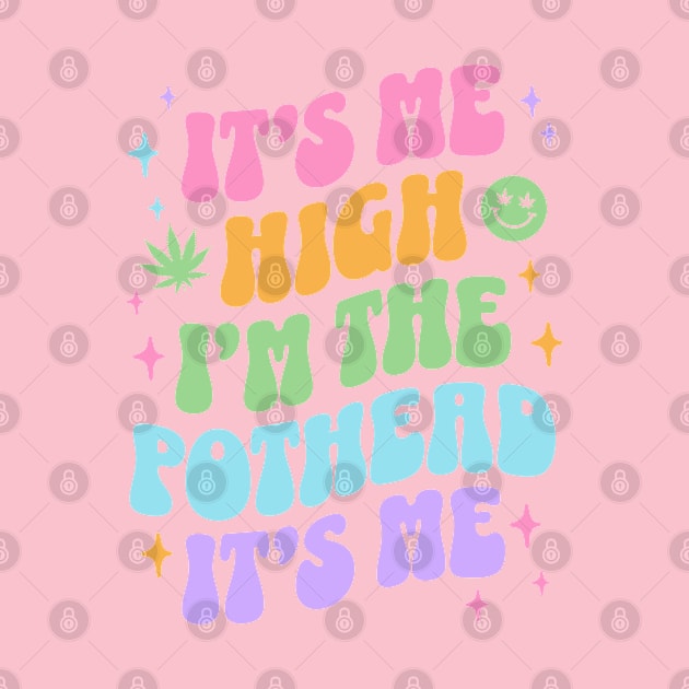 It's Me High I'm the Pothead Its Me Cute Aesthetic Stoner Girly Weed by PUFFYP