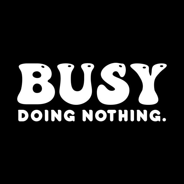 Busy doing nothing- white text by NotesNwords