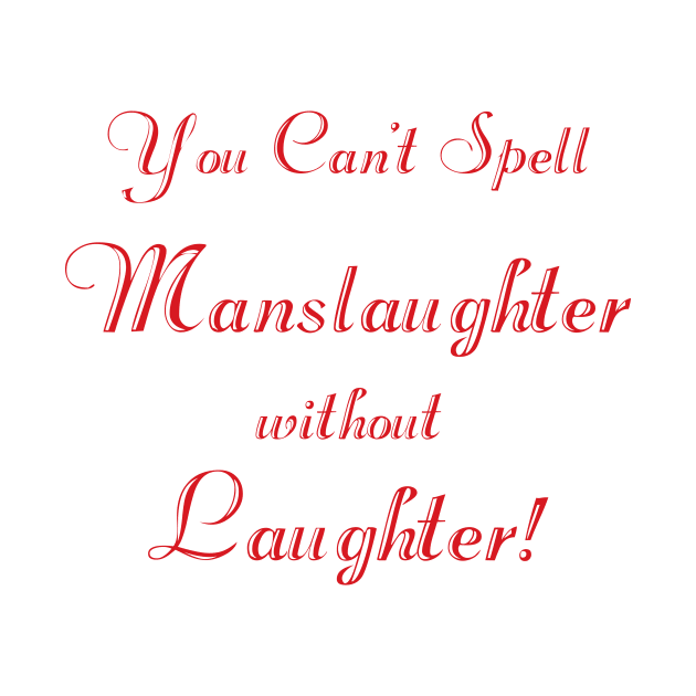 You can't spell 'manslaughter' without 'laughter' (script) by BishopCras