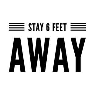 STAY 6 FEET AWAY T-Shirt