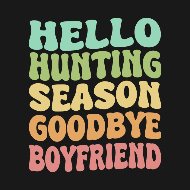Hello Hunting Season Goodbye Boyfriend Hunting by jojosign