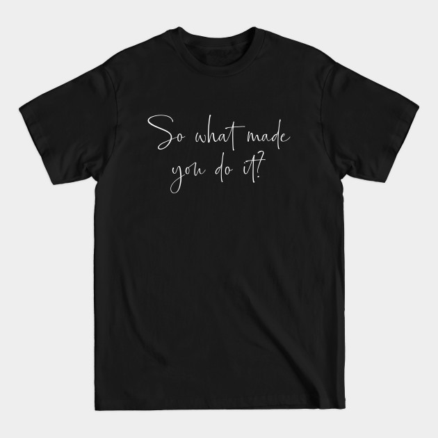 So what made you do it? Sociology Student - Ask - T-Shirt