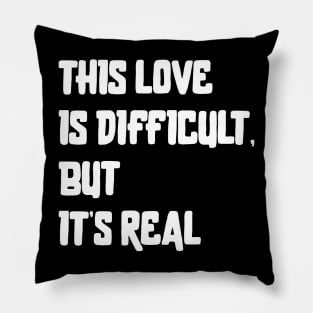 This Love Is Difficult, But It's Real Pillow